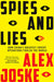 Spies and Lies: A Groundbreaking Exposé of China's Clandestine Operations by Alex Joske