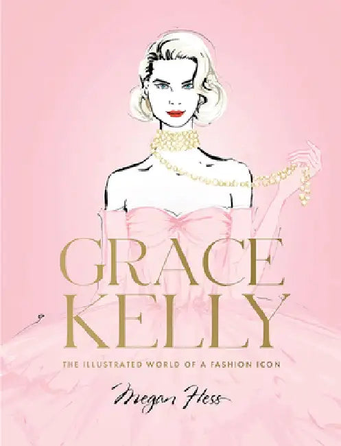 Grace Kelly: The Illustrated World of a Fashion Icon by Megan Hess