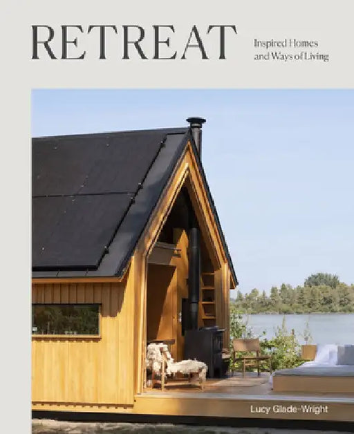 Retreat: Inspired Homes and Ways of Living by Lucy Glade-Wright