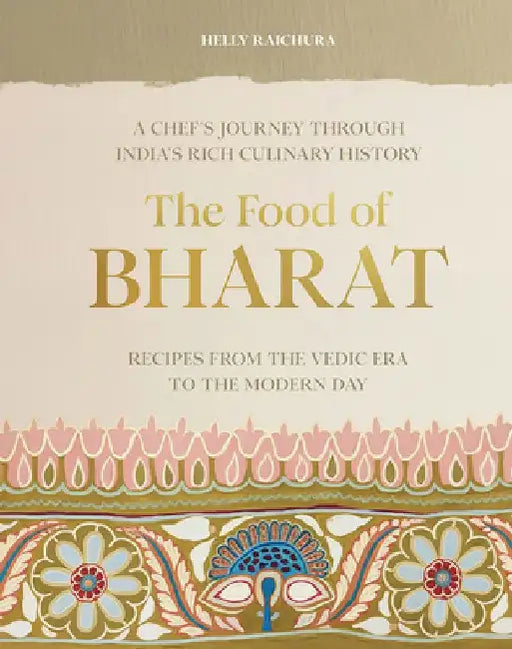 The Food of Bharat: A Chef's Journey Through India's Rich Culinary History by Helly Raichura