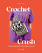 Crochet Crush: Creative Projects for Home and Life by Molla Mills
