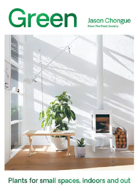 Green: Plants for Small Spaces, Indoors and Out by Jason Chongue
