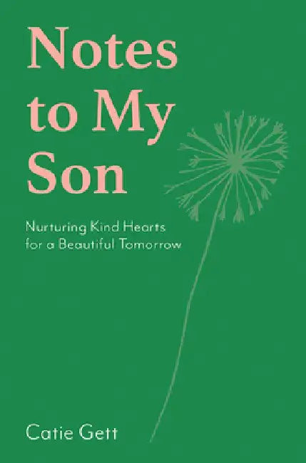 Notes to My Future Son: Nurturing Kind Hearts for a Beautiful Tomorrow by Catie Gett