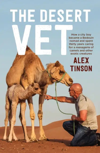 The Desert Vet: How a City Boy Became a Bedouin Nomad and Spent Thirty Years Caring for a Menagerie of Camels and Other Exotic Creatures by Alex Tinson, David Hardaker
