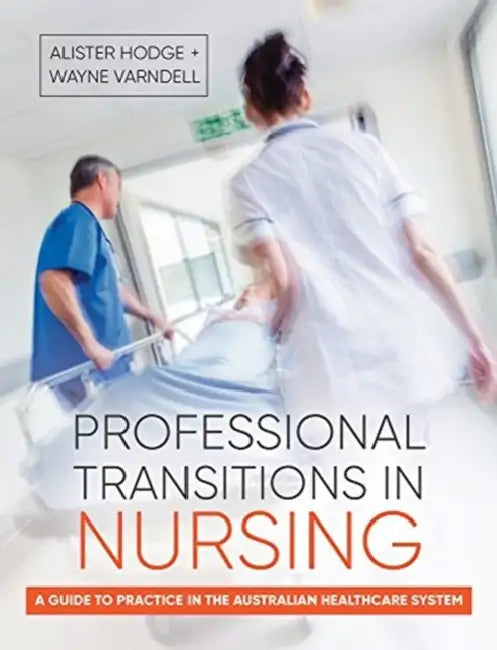Professional Transitions in Nursing: A Guide to Practice in the Australian Healthcare System by Alister Hodge