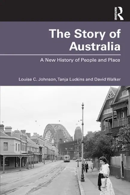 The Story of Australia: A New History of People and Place by Louise C Johnson
