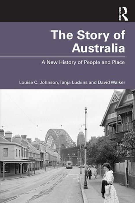 The Story of Australia: A New History of People and Place by Louise C Johnson