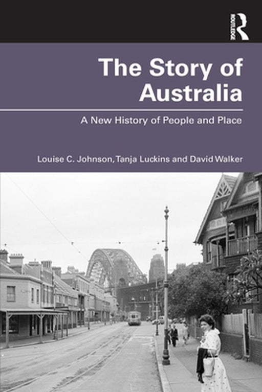 The Story of Australia: A New History of People and Place by Louise C Johnson