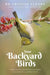 Your Backyard Birds: Understanding the Behaviours, Habits and Needs of Our Brilliant Birds by Grainne Creary