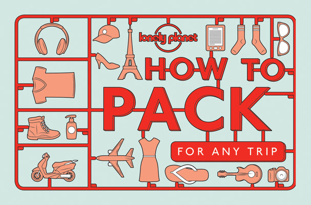 How to Pack for Any Trip by Lonely Planet