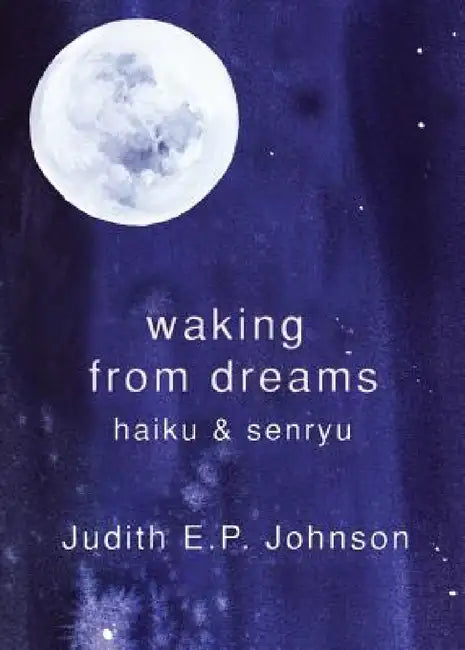 Waking from Dreams: haiku & senryu by Judith E. P. Johnson