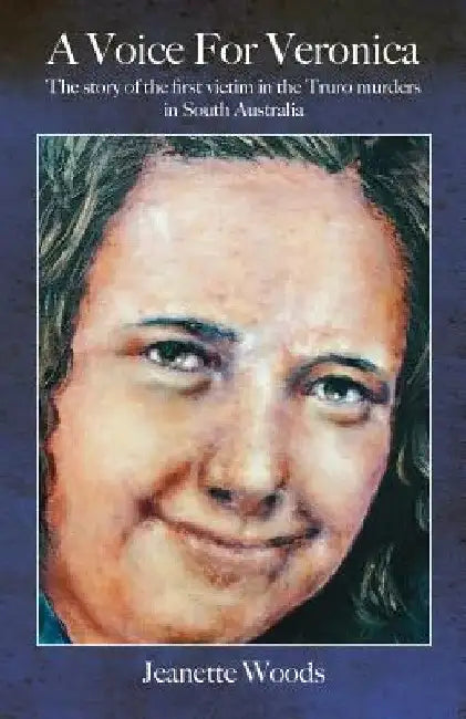 A Voice for Veronica: The story of Veronica Knight, the first victim in the Truro murders in South Australia by Jeanette Woods