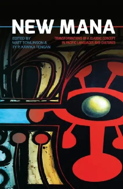 New Mana: Transformations of a Classic Concept in Pacific Languages and Cultures by Matt Tomlinson