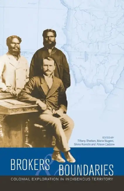 Brokers and boundaries: Colonial exploration in Indigenous territory by Tiffany Shellam