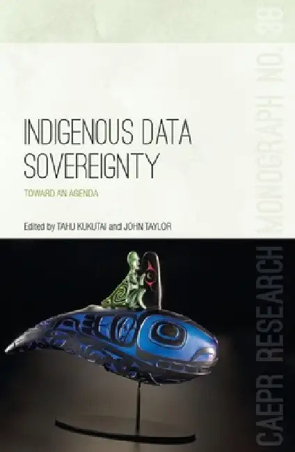 Indigenous Data Sovereignty: Toward an agenda by Tahu Kukutai