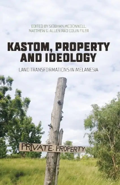 Kastom, property and ideology: Land transformations in Melanesia by Siobhan McDonnell