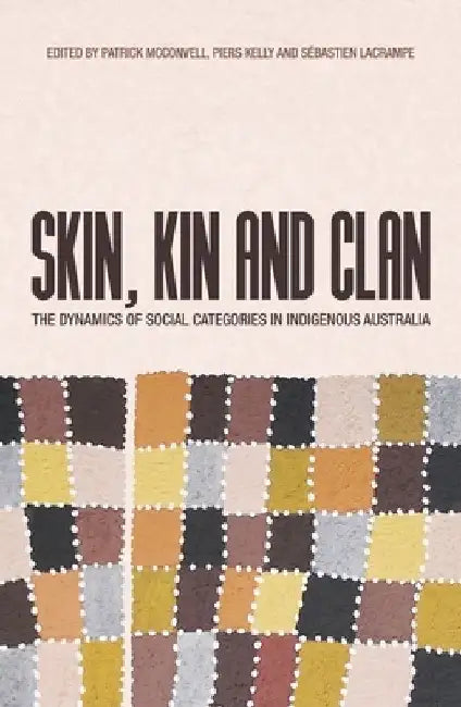 Skin, Kin and Clan: The dynamics of social categories in Indigenous Australia by Patrick McConvell