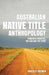 Australian Native Title Anthropology: Strategic practice, the law and the state by Kingsley Palmer