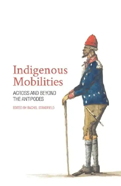 Indigenous Mobilities: Across and Beyond the Antipodes by Rachel Standfield