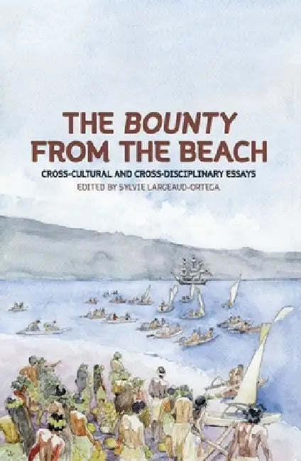 The Bounty from the Beach: Cross-Cultural and Cross-Disciplinary Essays by Sylvie Largeaud-Ortega