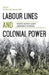 Labour Lines and Colonial Power: Indigenous and Pacific Islander Labour Mobility in Australia by Victoria Stead