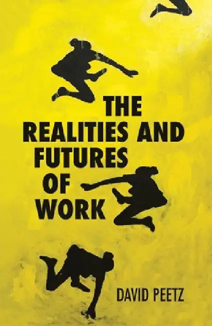 The Realities and Futures of Work by David Peetz