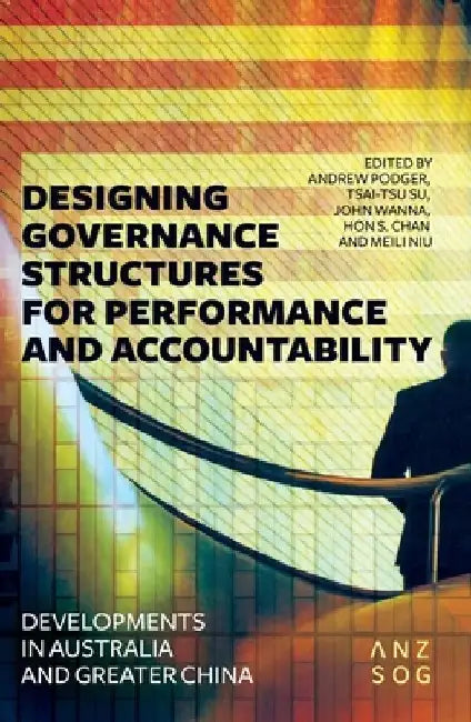 Designing Governance Structures for Performance and Accountability: Developments in Australia and Greater China by Andrew Podger