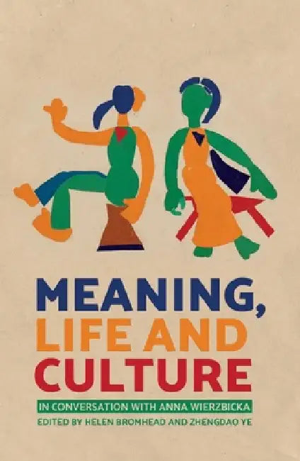 Meaning, Life and Culture: In conversation with Anna Wierzbicka by Helen Bromhead