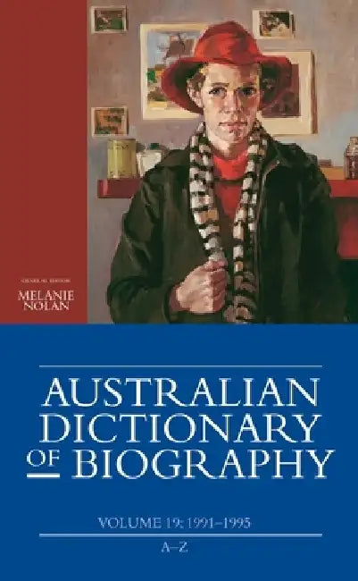 Australian Dictionary of Biography, Volume 19: 1991-1995 (A-Z) by Melanie Nolan