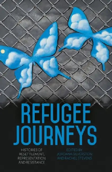 Refugee Journeys: Histories of Resettlement, Representation and Resistance by Jordana Silverstein