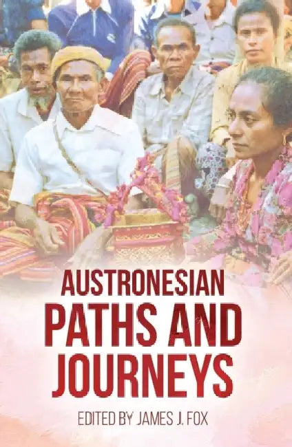 Austronesian Paths and Journeys by James J. Fox