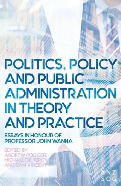 Politics, Policy and Public Administration in Theory and Practice by Andrew Podger