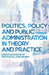 Politics, Policy and Public Administration in Theory and Practice by Andrew Podger