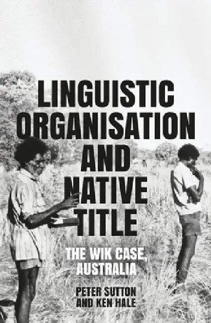 Linguistic Organisation and Native Title: The Wik Case, Australia by Peter Sutton