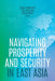 Navigating Prosperity and Security in East Asia by Shiro Armstrong