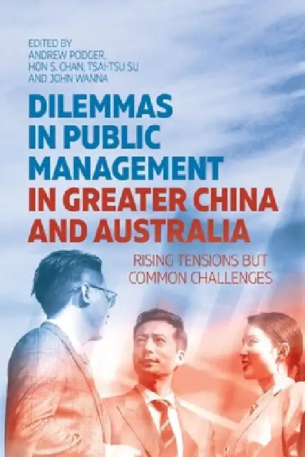 Dilemmas in Public Management in Greater China and Australia: Rising Tensions but Common Challenges by Andrew Podger