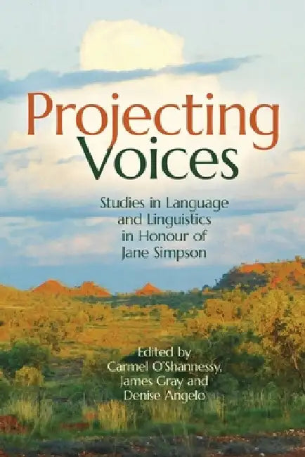 Projecting Voices: Studies in Language and Linguistics in Honour of Jane Simpson by Carmel O'Shannessy, James Gray, Denise Angelo