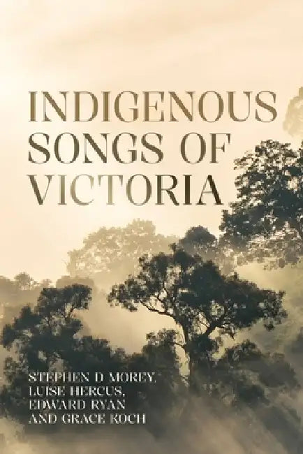 Indigenous Songs of Victoria by Stephen Morey, Edward Ryan, Grace Koch
