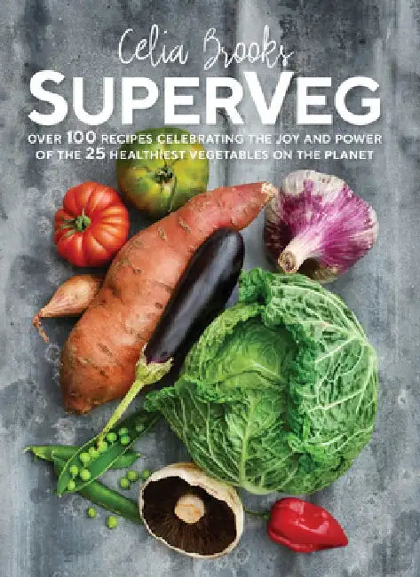 Superveg: The Joy and Power of the 25 Healthiest Vegetables on the Planet by Celia Brooks