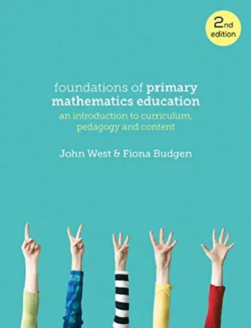 Foundations of Primary Mathematics Education: An Introduction to Curriculum, Pedagogy and Content by John West