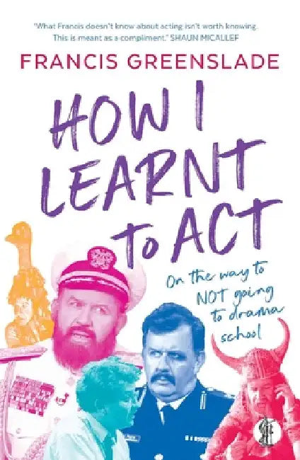 How I Learnt to Act by Francis Greenslade