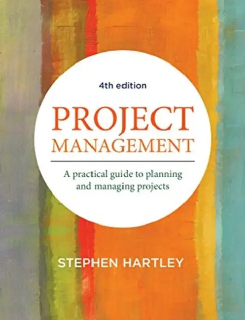 Project Management: A Practical Guide to Planning and Managing Projects by Stephen Hartle