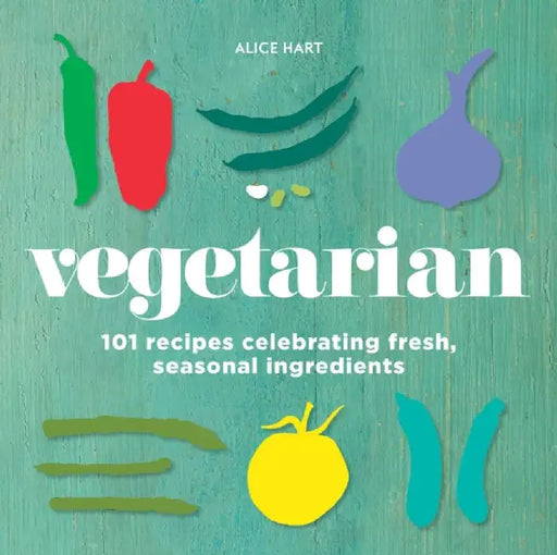 Vegetarian: 101 Recipes Celebrating Fresh, Seasonal Ingredients by Alice Hart