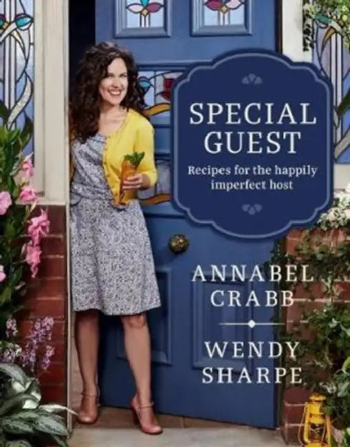 Special Guest: Recipes for the happily imperfect host by Wendy Sharpe