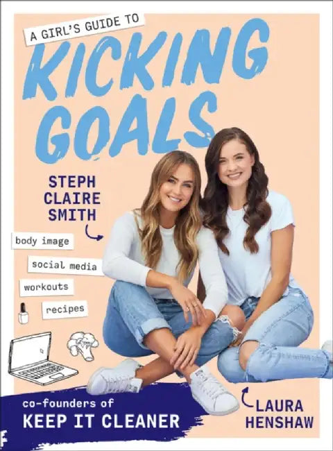 A Girl's Guide to Kicking Goals by Steph Claire Smith