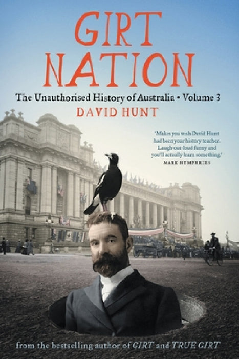 Girt Nation: The Unauthorised History of Australia Volume 3 by David Hunt