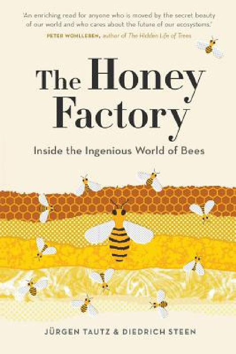 The Honey Factory: Inside the Ingenious World of Bees by Jurgen Tautz, Diedrich Steen