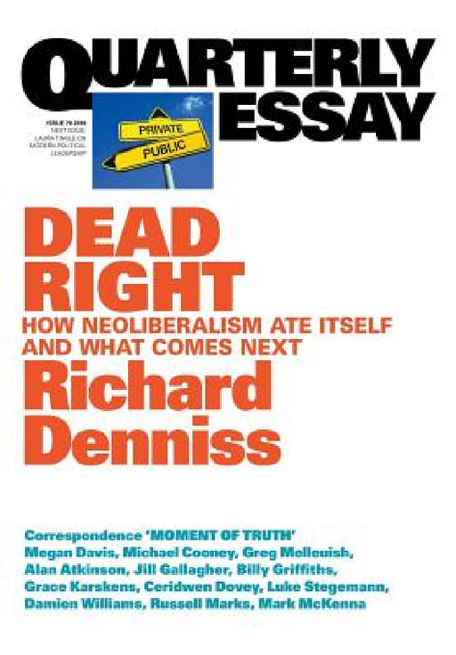 Dead Right: How neoliberalism are itself and what comes next: Quarterly Essay 70 by Richard Denniss