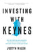 Investing With Keynes How The Worlds Greatest Economist Overturned Conventional Wisdom And Made A Fortune On The Stock Market by Justyn Walsh