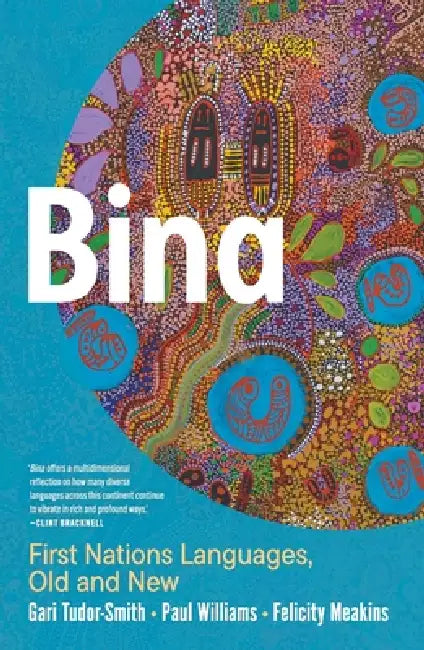 Bina: First Nations Languages, Old and New by Gari Tudor-Smith, Paul Williams, Felicity Meakins
